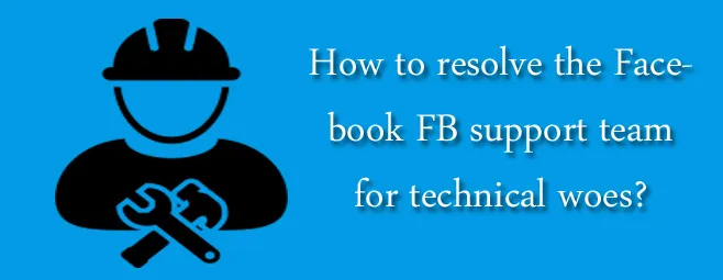 How to resolve the Facebook FB support team for technical woes?